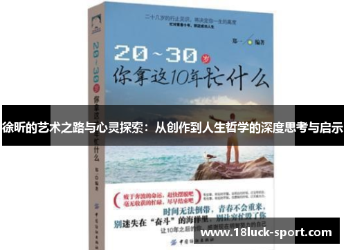 徐昕的艺术之路与心灵探索:从创作到人生哲学的深度思考与启示 徐昕的艺术之路与心灵探索:从创作到人生哲学的深度思考与启示